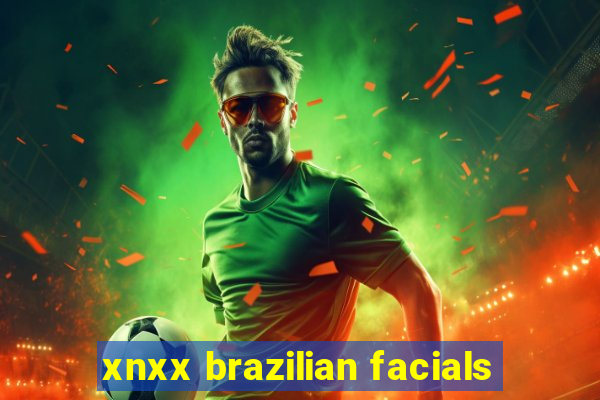 xnxx brazilian facials